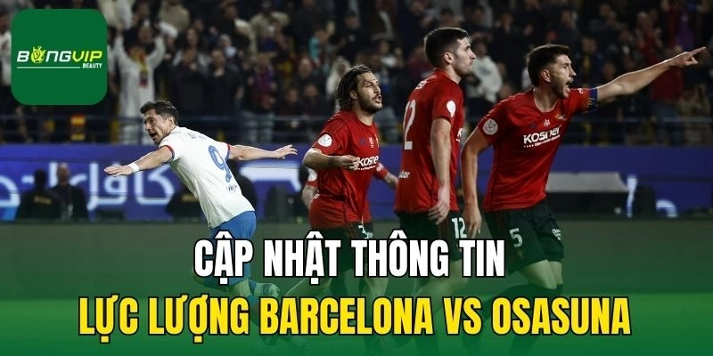 Cập nhật thông tin lực lượng Barcelona vs Osasuna