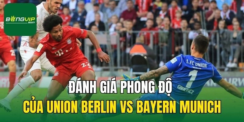 Đánh giá phong độ của Union Berlin vs Bayern Munich