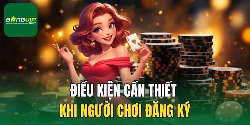 Điều kiện cần thiết khi người chơi đăng ký