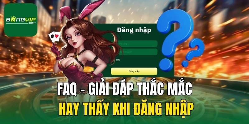 FAQ - Giải đáp thắc mắc hay thấy khi đăng nhập