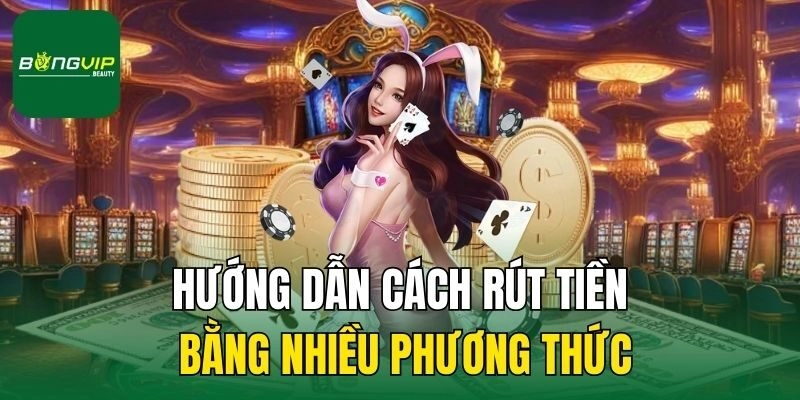 Hướng dẫn cách rút tiền bằng nhiều phương thức