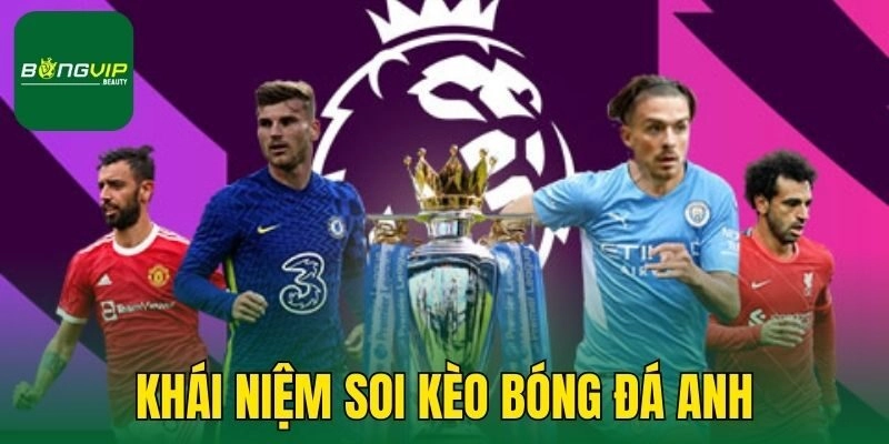 Khái niệm soi kèo bóng đá Anh