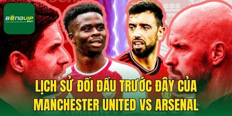 Lịch sử đối đầu trước đây của Manchester United vs Arsenal
