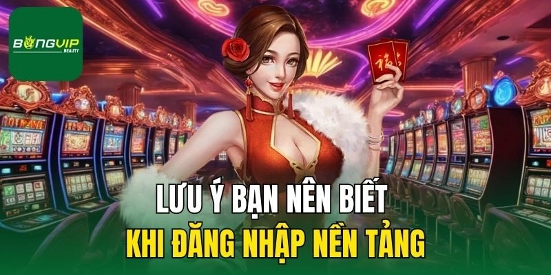 Lưu ý bạn nên biết khi đăng nhập nền tảng