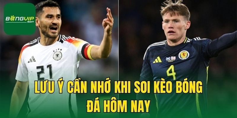 Lưu ý cần nhớ khi soi kèo bóng đá hôm nay