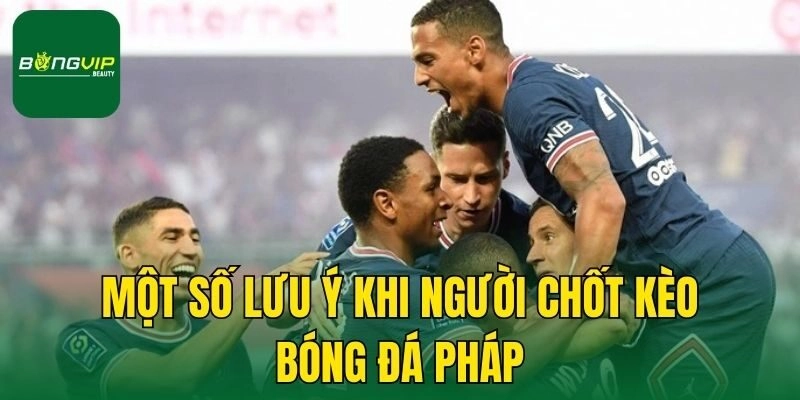 Một số lưu ý khi người chốt kèo bóng đá Pháp