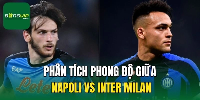 Phân tích phong độ giữa Napoli vs Inter Milan