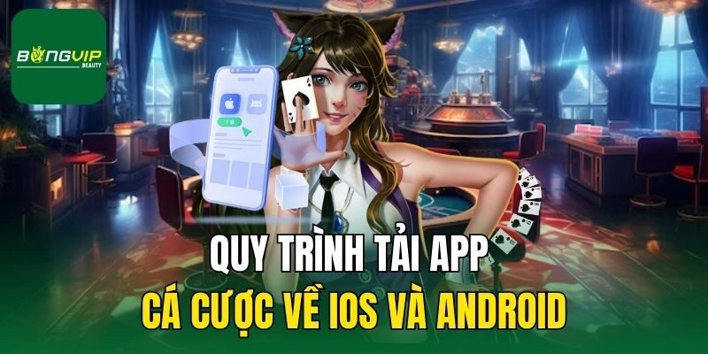 Quy trình tải app cá cược về iOS và Android