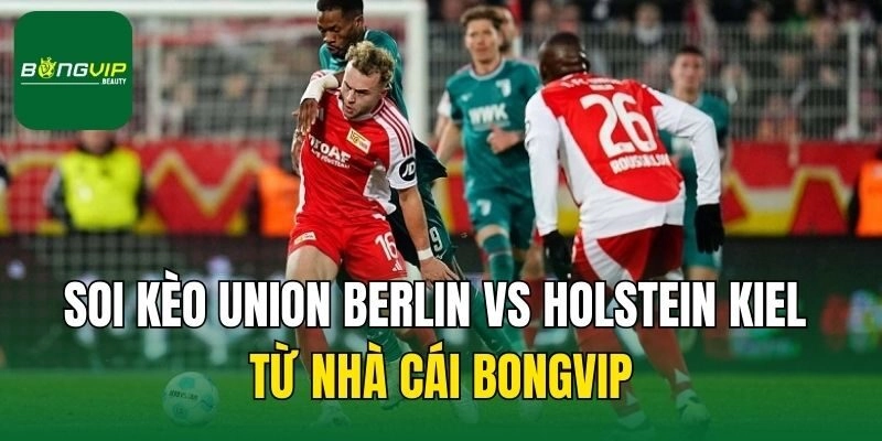 Soi kèo Union Berlin vs Holstein Kiel từ nhà cái Bongvip