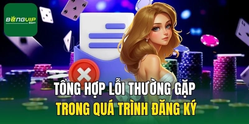Tổng hợp lỗi thường gặp trong quá trình đăng ký