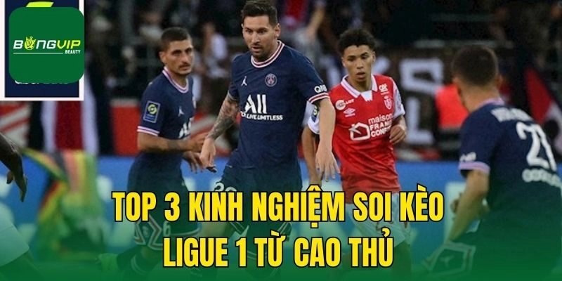 Top 3+ kinh nghiệm soi kèo Ligue 1 từ cao thủ