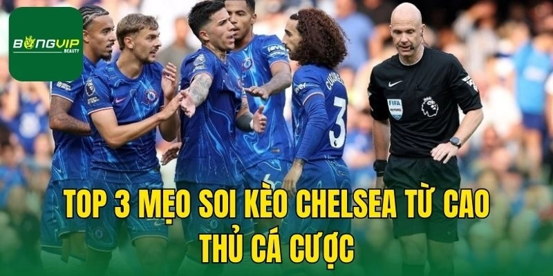 Top 3 mẹo soi kèo Chelsea từ cao thủ cá cược