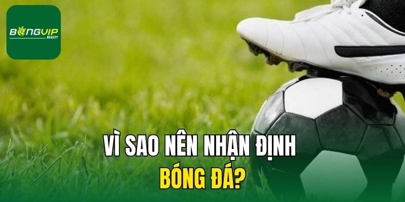 Vì sao nên nhận định bóng đá?