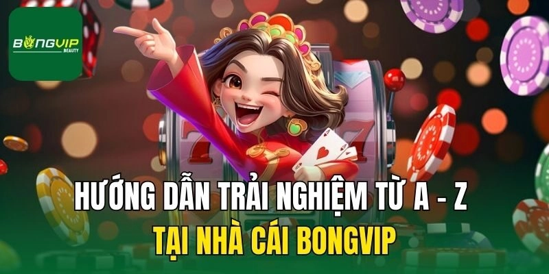 Hướng dẫn trải nghiệm từ A - Z tại nhà cái Bongvip
