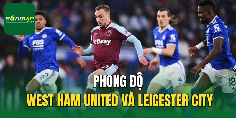 Phong độ West Ham United và Leicester City