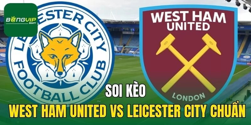 Soi kèo West Ham United vs Leicester City chuẩn